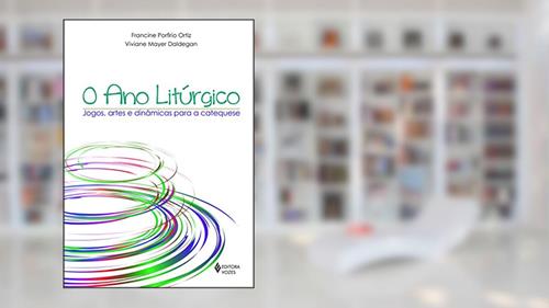 Capa de O ano litúrgico: Jogos, artes e dinâmicas para a catequese, do autor Viviane Mayer Daldegan; Francine Porfirio Ortiz