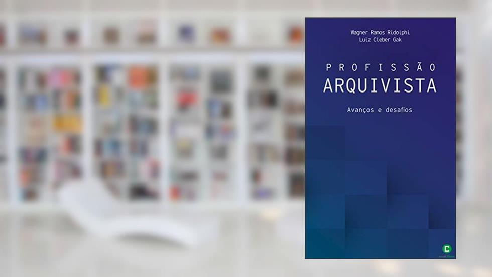 Profissão arquivista: Avanços e desafios, do autor Wagner Ramos Ridolphi; Luiz Cleber Gak