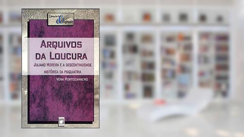 Capa de Arquivos da loucura: Juliano Moreira e a descontinuidade histórica da psiquiatria, do autor Vera Portocarrero