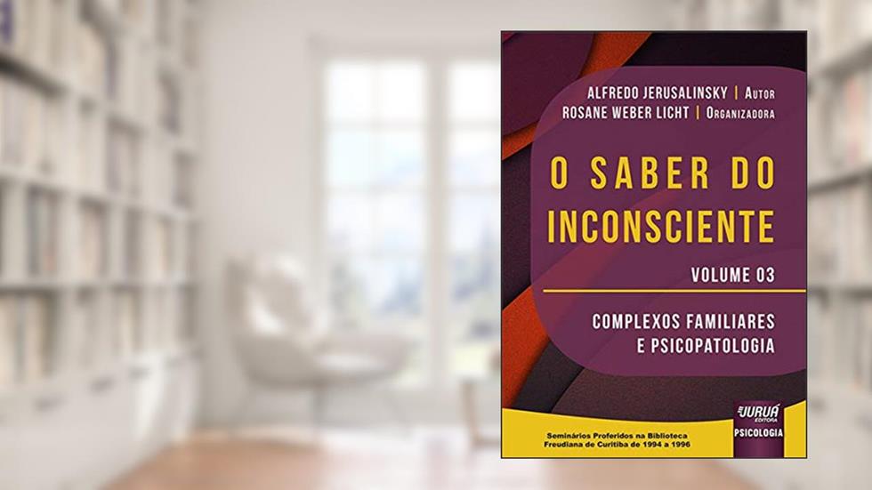 Saber do Inconsciente, O - Volume 03 - Complexos Familiares e Psicopatologia - Seminários Proferidos na Biblioteca Freudiana de Curitiba de 1994 a 1996, do autor Alfredo Jerusalinsky