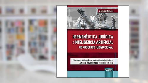 Capa de Hermenêutica Jurídica e Inteligência Artificial no Processo Jurisdicional - Validade da Decisão Proferida com Uso de Inteligência Artificial no Contexto da Sociedade em Rede, do autor Andreia Momolli