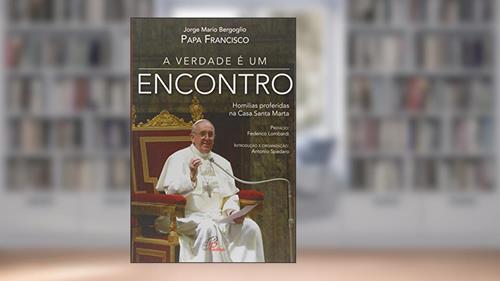 Capa de A verdade é um encontro: Homilias proferidas na Casa Santa Marta, do autor Jorge Mario Bergoglio