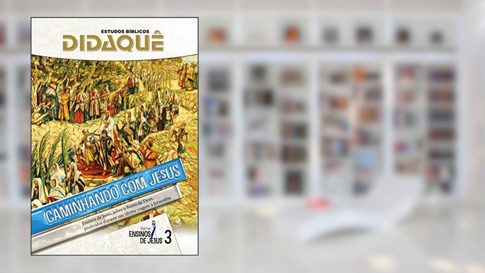 CAMINHANDO COM JESUS: Ensinos de Jesus sobre o Reino de Deus, proferidos durante sua última viagem a Jerusalém, do autor Didaquê Publicações