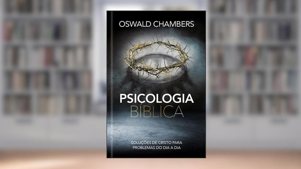 Psicologia Bíblica: Soluções de Cristo para problemas do dia a dia, do autor OSWALD CHAMBERS