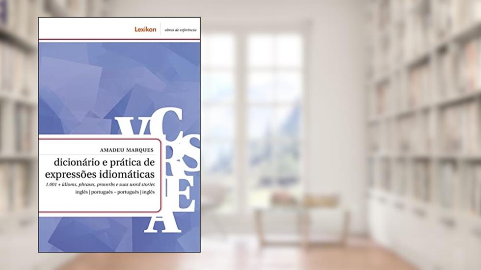 Dicionário e prática de expressões idiomáticas; 1.001 + idioms, phrases, proverbs e suas word stories - inglês | português - português | inglês, do autor Amadeu Marques