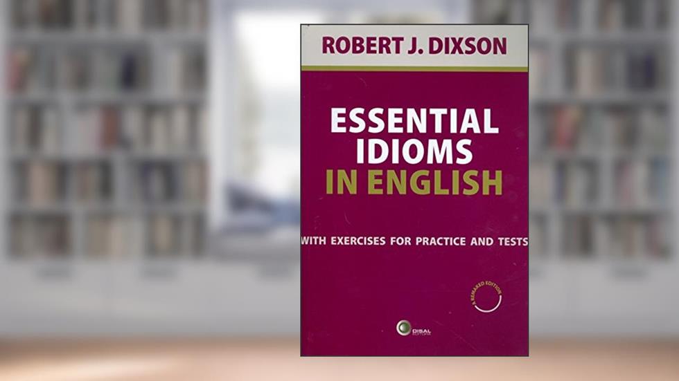 Essential Idioms in English: With Exercises for Practice and Tests, do autor Robert J. Dixson