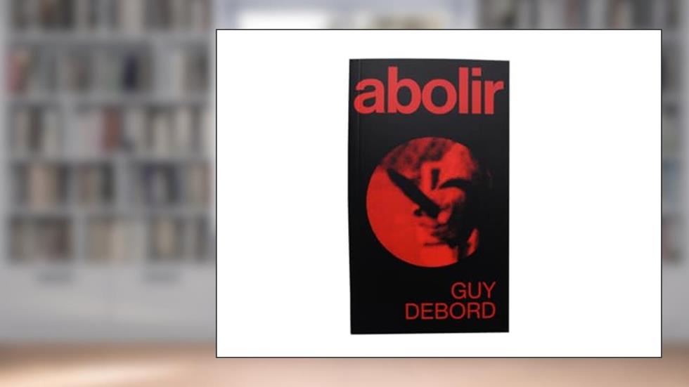 Abolir: Volume 1, do autor Guy Debord