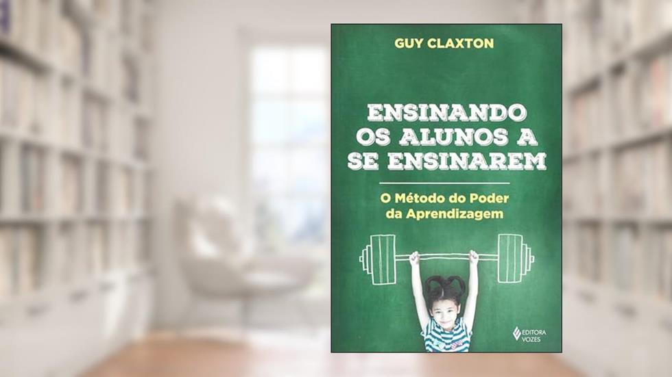 Ensinando os alunos a se ensinarem: O método do poder da aprendizagem, do autor Guy Claxton