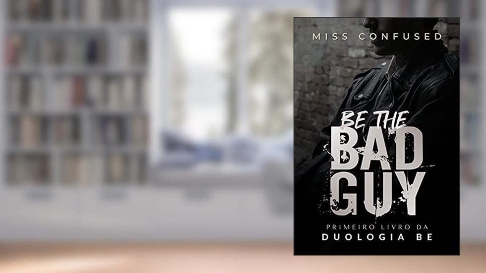 Be the Bad Guy (Duologia BE Livro 1), do autor Miss Confused