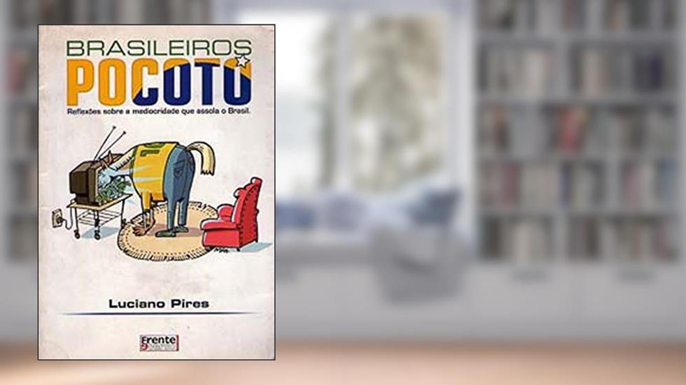 BRASILEIROS POCOTO - REFLEXÔES SOBRE A MEDIOCRIDADE QUE, do autor Luciano Pires
