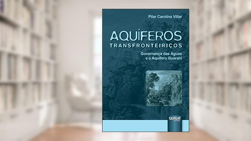 Aquíferos Transfronteiriços - Governança das Águas e o Aquífero Guarani, do autor Pilar Carolina Villar