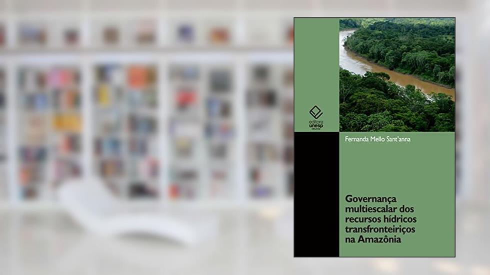 Governança multiescalar dos recursos hídricos transfronteiriços na Amazônia, do autor Fernanda Mello Sant'anna