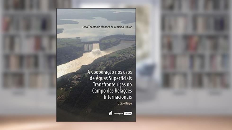 A Cooperação nos Usos de Águas Superficiais Transfronteiriças no Campo das Relações Internacionais. 2018, do autor João Theotonio Mendes de Almeida Junior