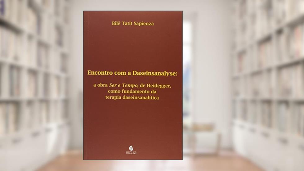 Encontro com a Daseinsanalyse: a Obra Ser e Tempo, de Heidegger, Como Fundamento da Terapia Daseinsanalítica (Volume 1), do autor Bilê Tatit Sapienza
