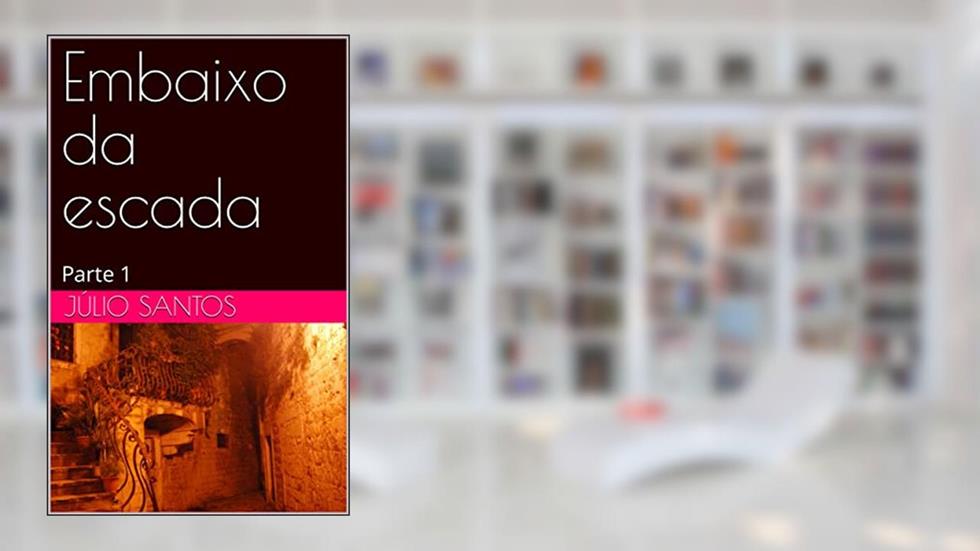 Embaixo da escada: Parte 1 (Embaixo da escada Parte 1), do autor Júlio Santos