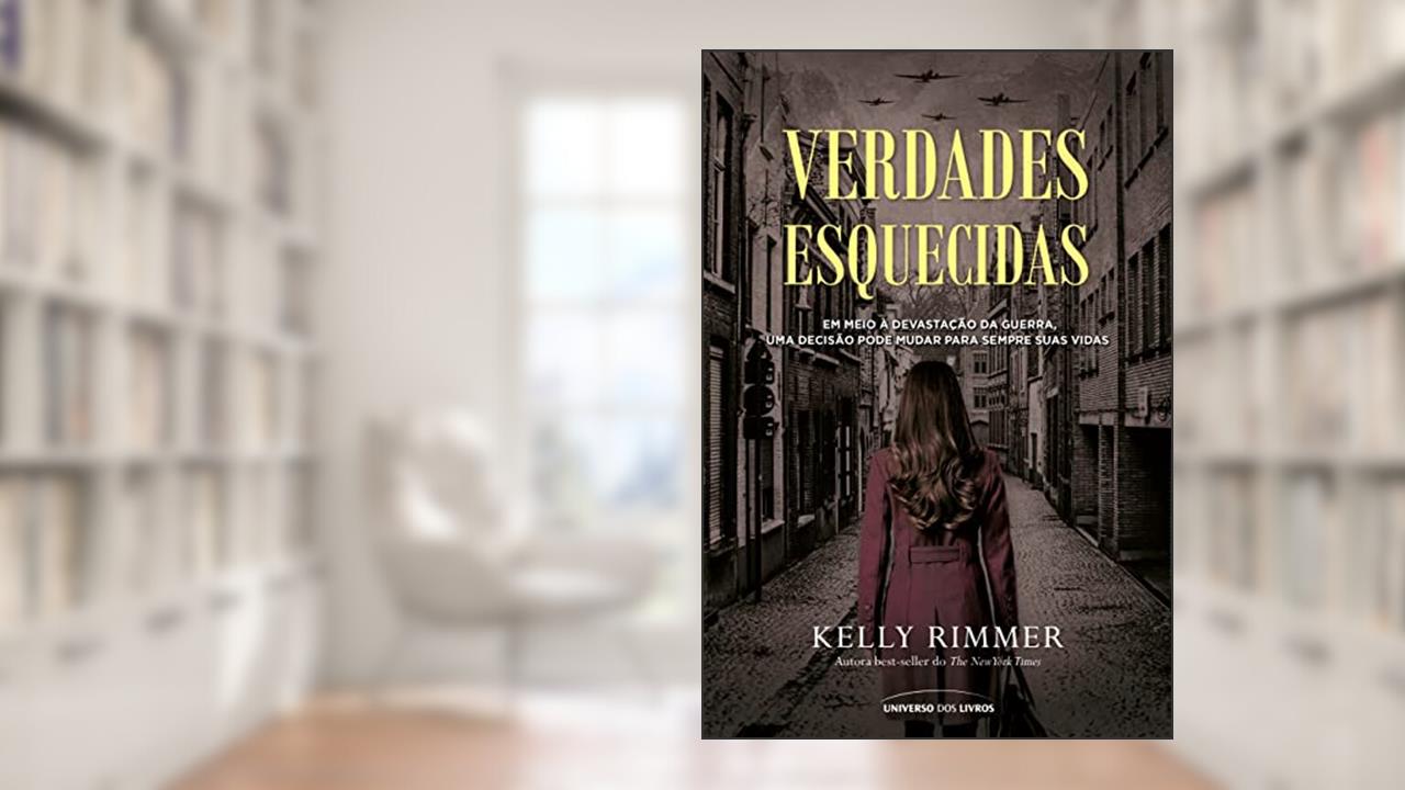 Verdades esquecidas - Em meio à devastação da guerra, uma decisão pode mudar para sempre suas vidas, do autor Kelly Rimmer