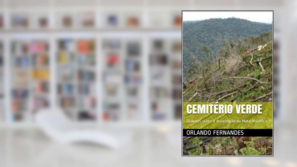 CEMITÉRIO VERDE: Diálogos sobre a devastação da Mata Atlântica, do autor Orlando Fernandes
