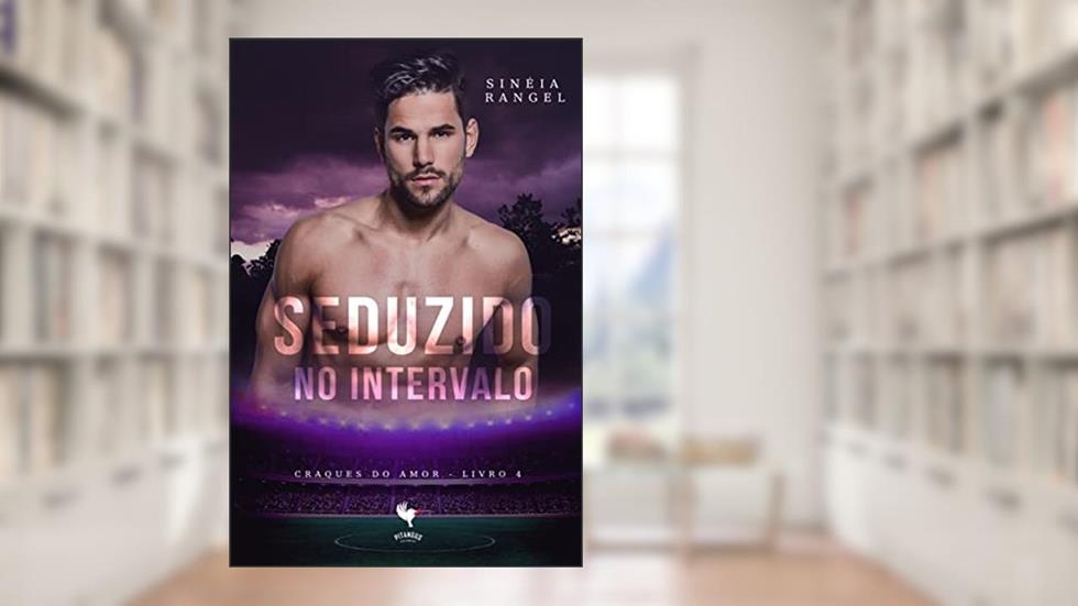Seduzido no Intervalo (Craques do Amor Livro 4), do autor Sinéia Rangel