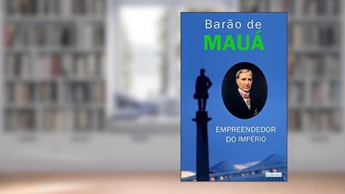 Capa de Barão de Mauá: Empreendedor do Império (Os Empreendedores), do autor Edições LeBooks