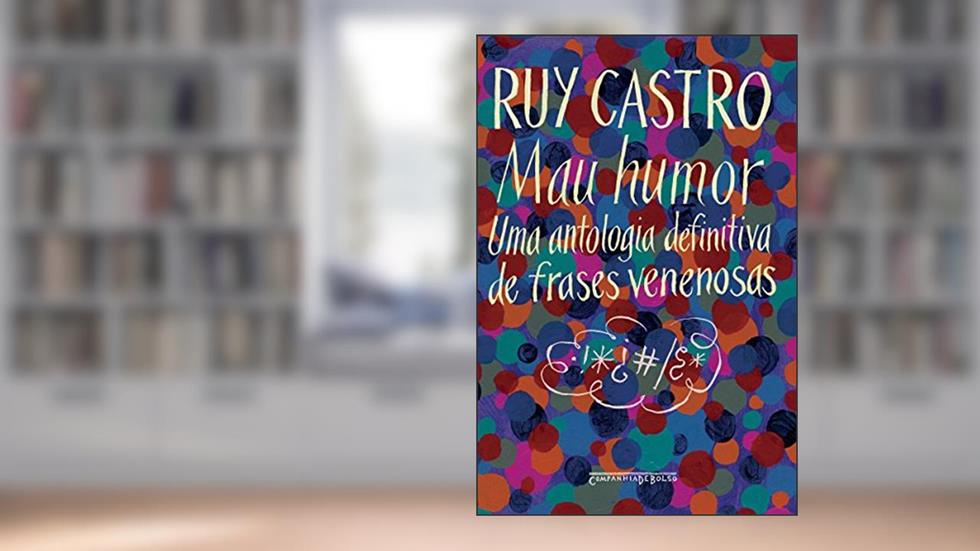 Mau Humor - Uma Antologia Definitiva de Frases Venenosas, do autor Ruy Castro