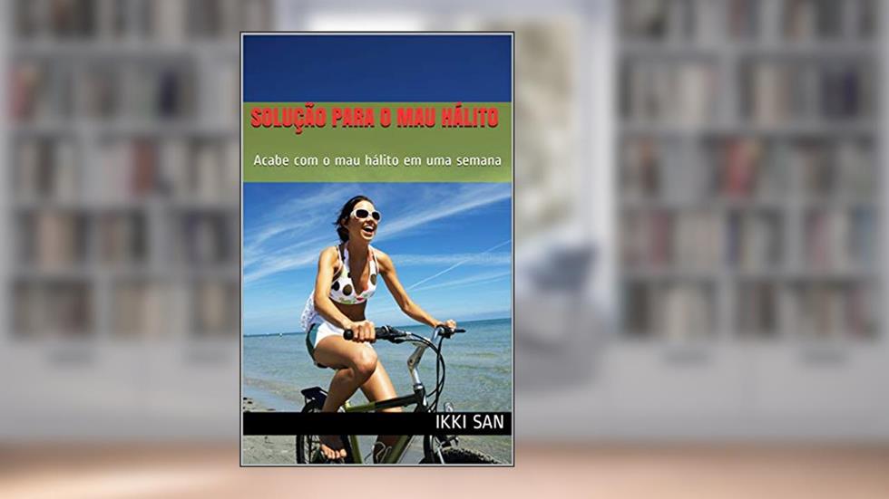 Solução Para o Mau Hálito: Acabe com o mau hálito em uma semana, do autor Ikki San