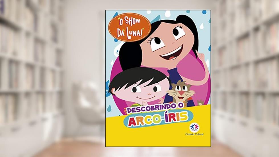 O Show da Luna Descobrindo o arco-íris, do autor Ciranda Cultural