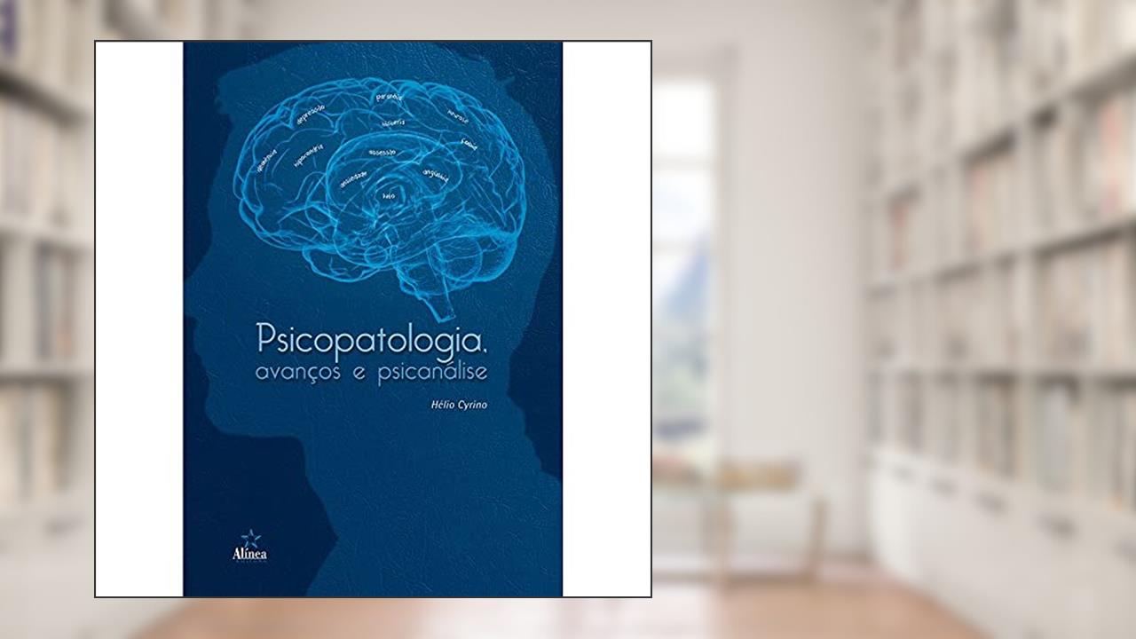 Psicopatologia, Avanços e Psicanálise, do autor Hélio Cyrino