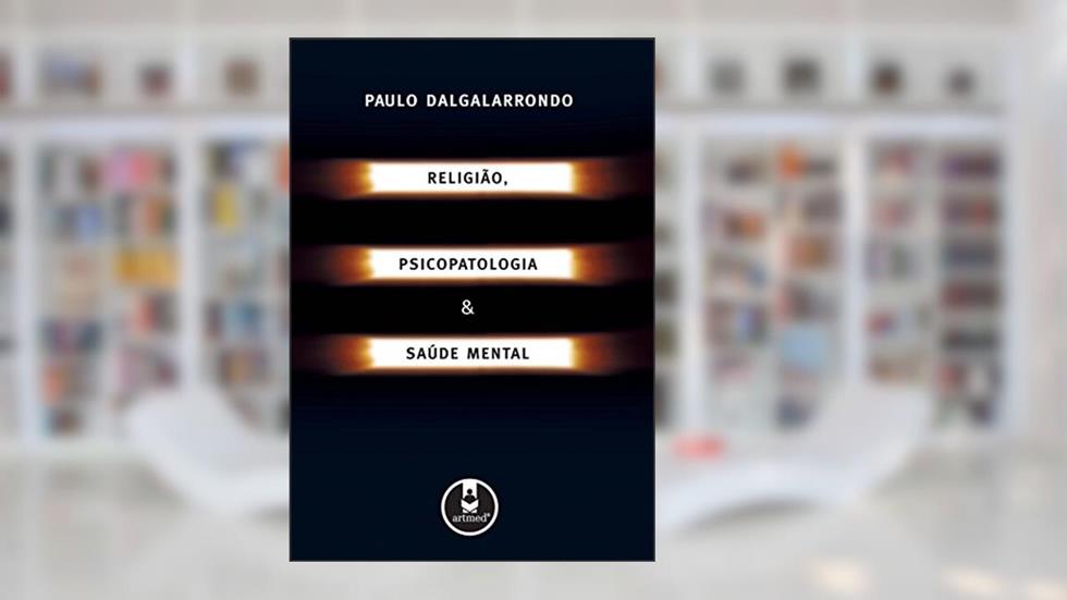 Religião, Psicopatologia e Saúde Mental, do autor Paulo Dalgalarrondo