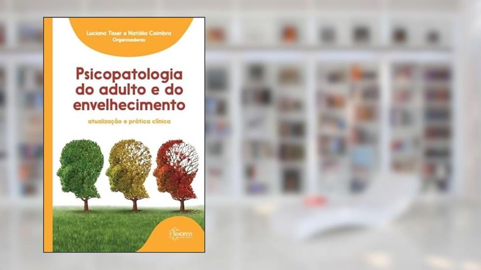 Psicopatologia do Adulto e do Envelhecimento: Atualização e Prática Clínica, do autor Luciana Tisser