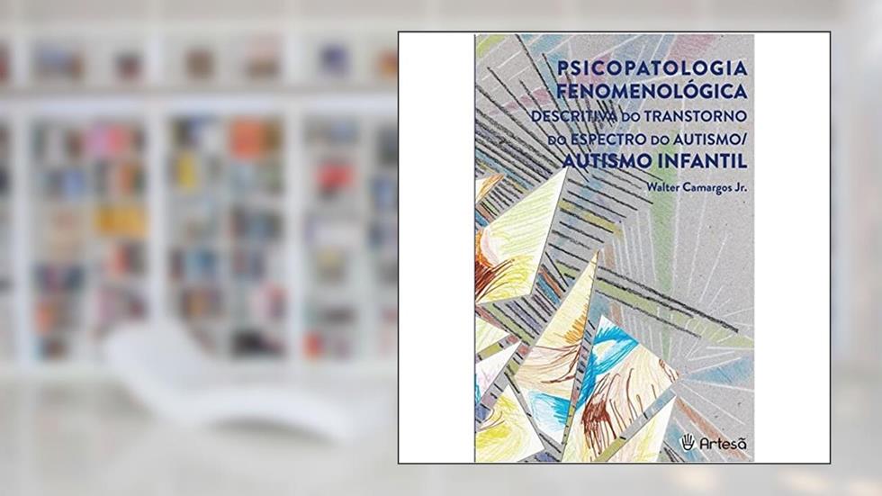 Psicopatologia Fenomenológica Descritiva do Transtorno do Espectro do Autismo/ Autismo Infantil, do autor Walter Camargos Jr.