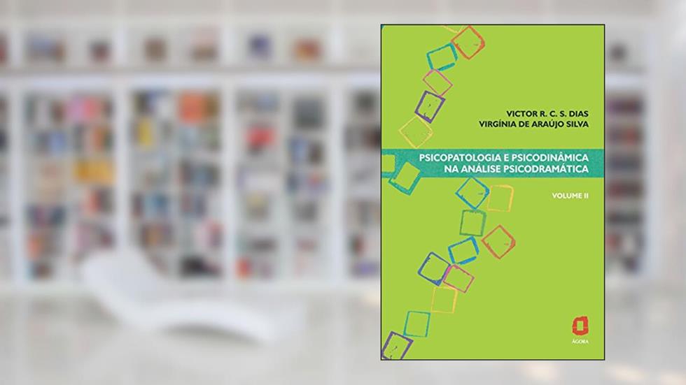 Psicopatologia e psicodinâmica na análise psicodramática: Volume II, do autor Victor R. C. Silva Dias; Virgínia Araújo de Silva