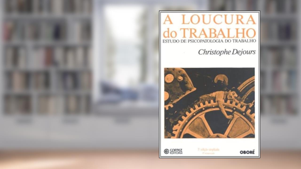 A Loucura do Trabalho. Estudo de Psicopatologia do Trabalho, do autor Christophe Dejours