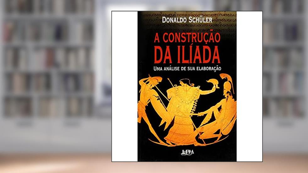 A Construção da Ilíada, do autor Donaldo Schuler