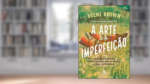 Capa de A arte da imperfeição: Abandone a pessoa que você acha que deve ser e seja você mesmo, do autor Brené Brown
