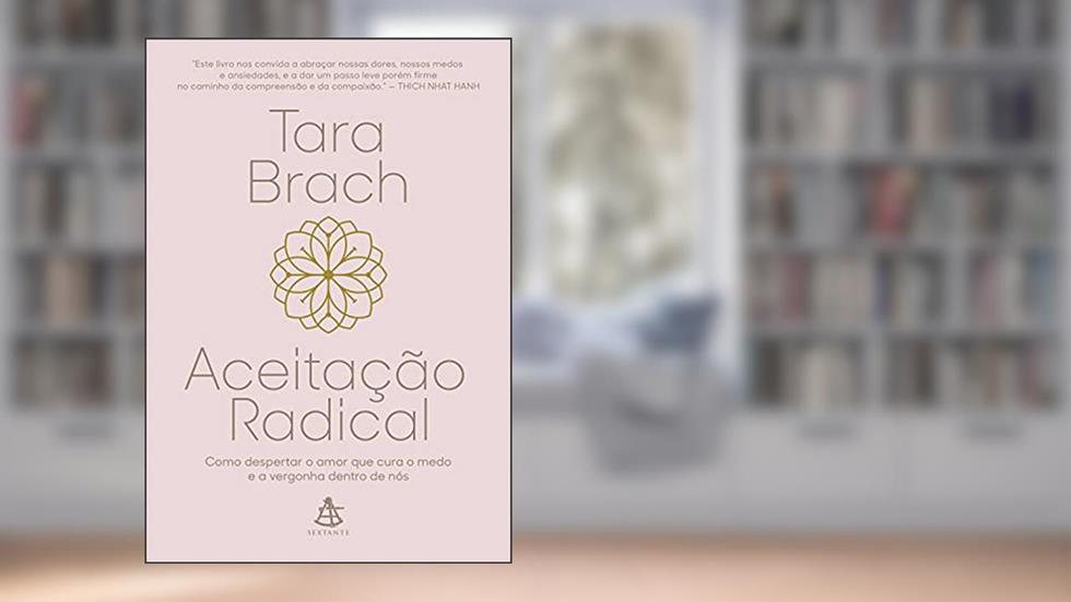 Aceitação radical: Como despertar o amor que cura o medo e a vergonha dentro de nós, do autor Tara Brach