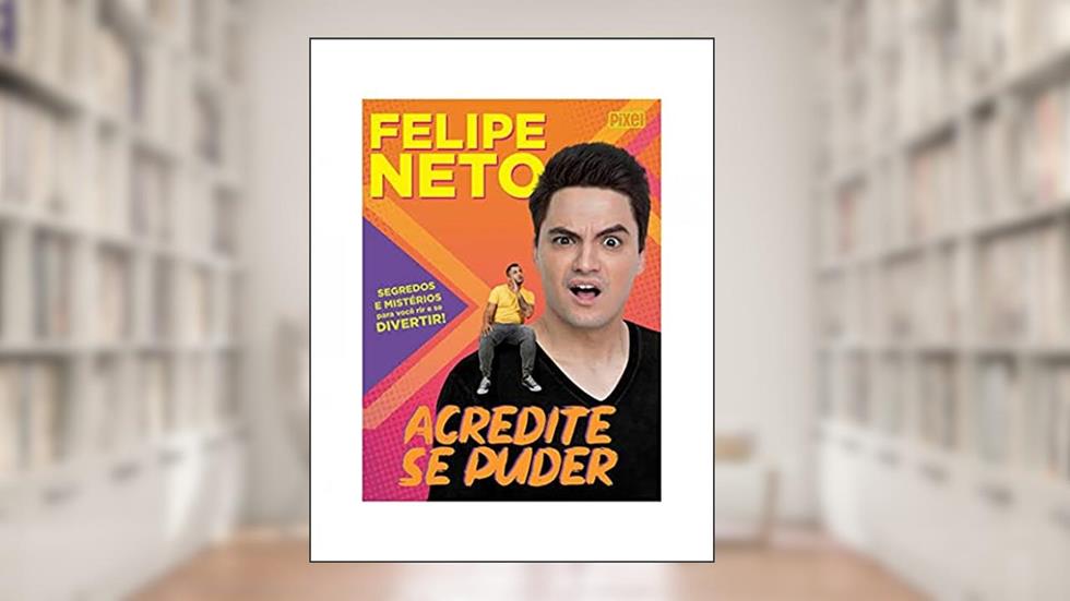 Felipe Neto - Acredite Se Puder, do autor Felipe Neto