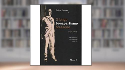 Capa de O Longo Bonapartismo Brasileiro: (1930-1964) um Ensaio de Interpretação Histórica, do autor Felipe Demier