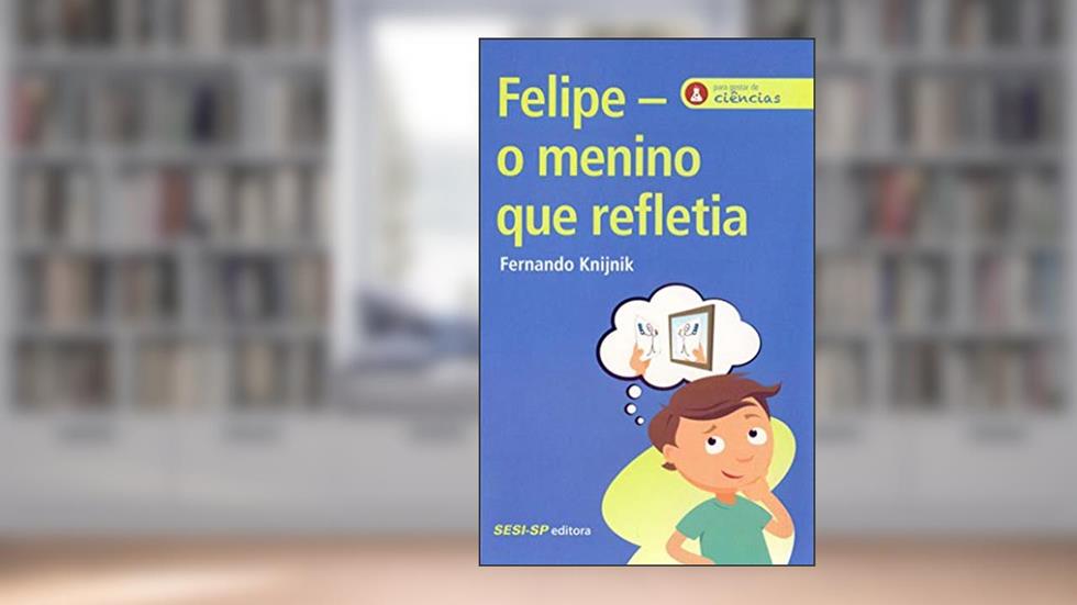 Para Gostar de Ciências. Felipe, o Menino que Refletia, do autor Fernando Knijnik