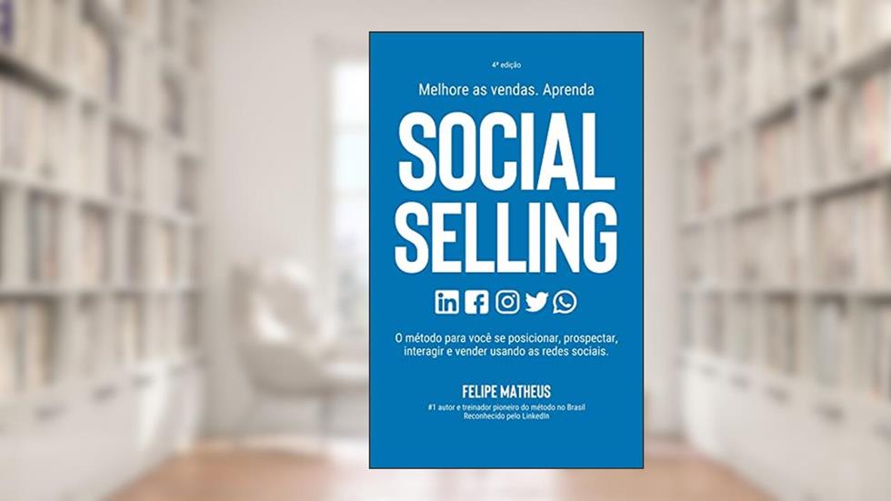Social Selling: Melhore as vendas. Aprenda a se posicionar, prospectar, interagir e vender com as redes sociais., do autor Felipe Matheus