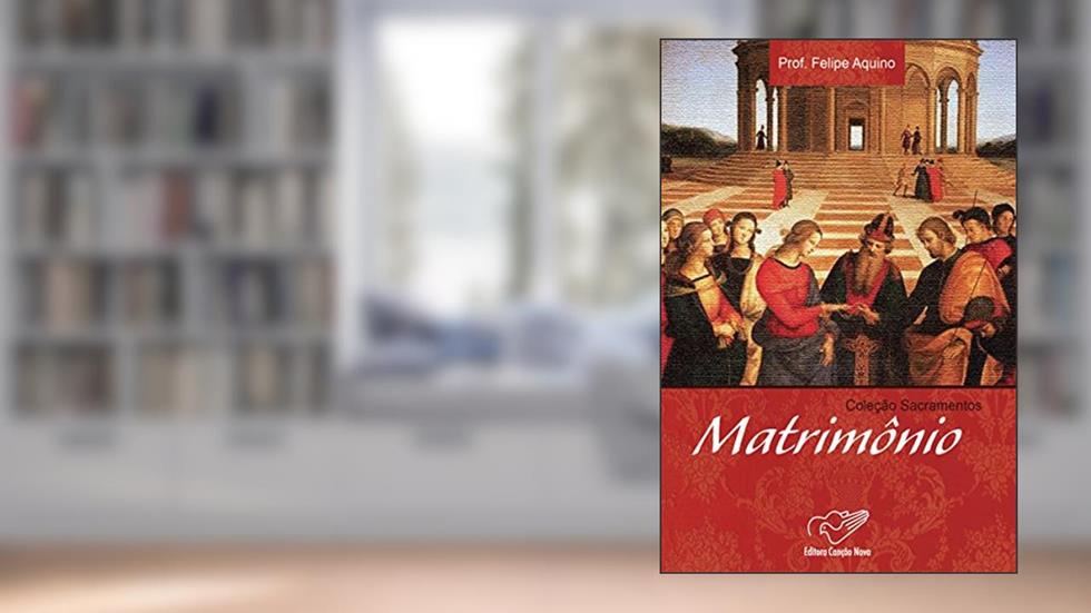 Matrimônio (Coleção Sacramentos), do autor Prof. Felipe Aquino