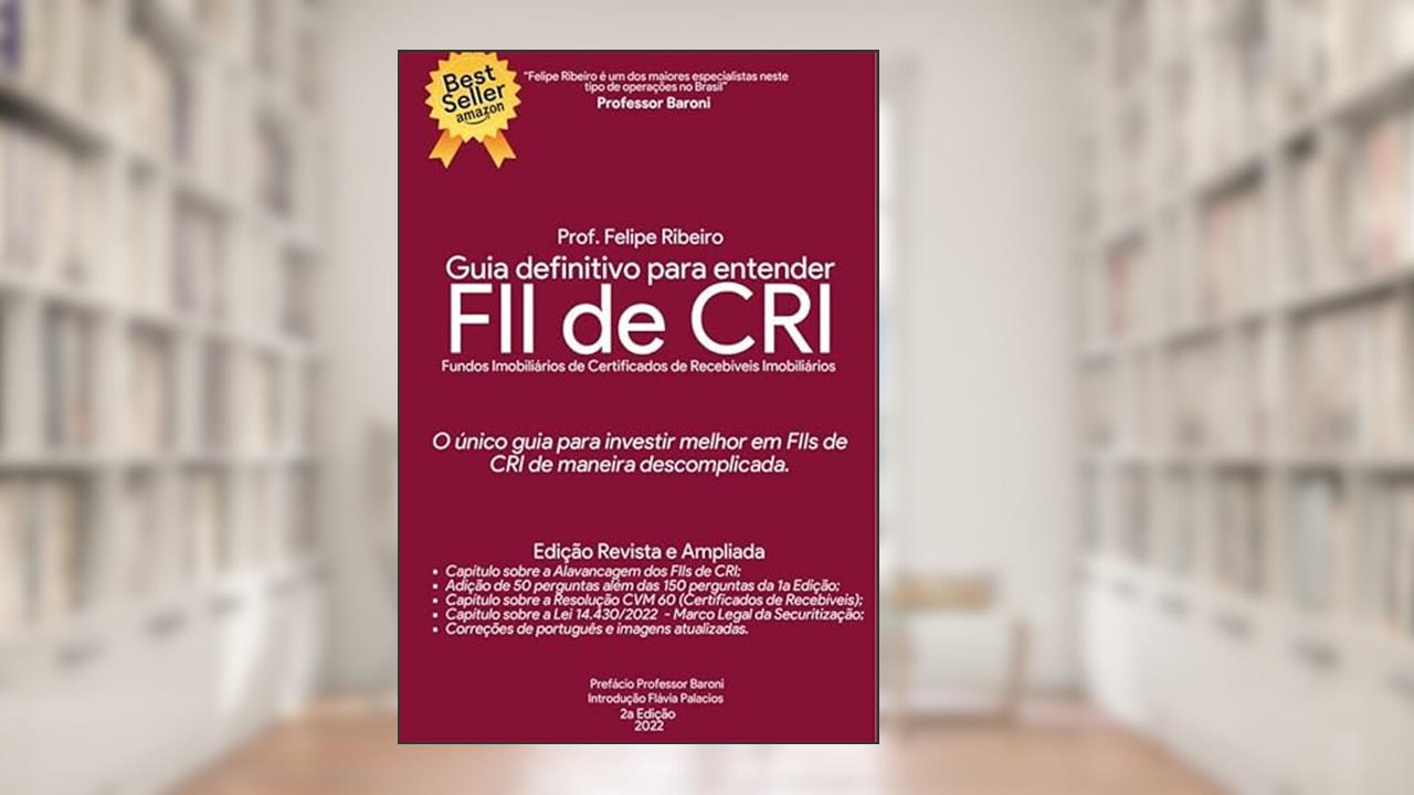 Guia Definitivo para entender FII de CRI - 2a Edição, do autor Felipe Ribeiro