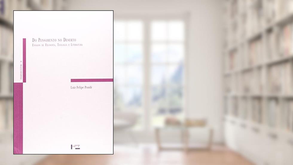 Do Pensamento No Deserto Ensaios De Filosofia, Teologia E Literatura, do autor Luiz Felipe Pondé