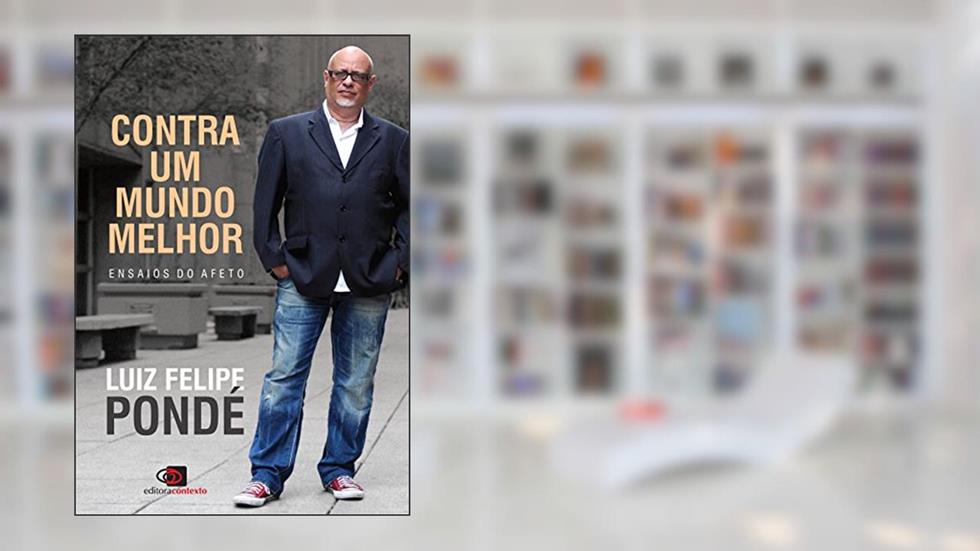Contra um Mundo Melhor: Ensaios do Afeto, do autor Luiz Felipe Pondé