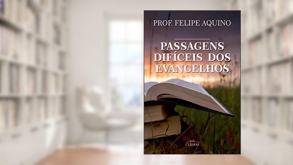 Passagens difíceis dos Evangelhos, do autor Prof. Felipe Aquino