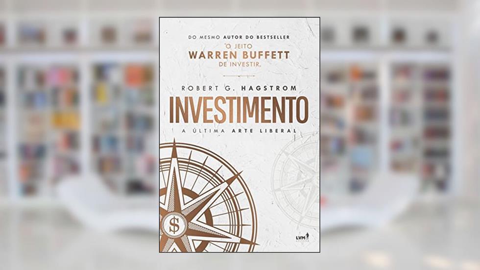 Investimento: a última arte liberal, do autor Robert G. Hagstrom