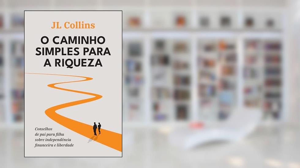 O caminho simples para a riqueza: Conselhos de pai para filha sobre independência financeira e liberdade, do autor J. L. Collins