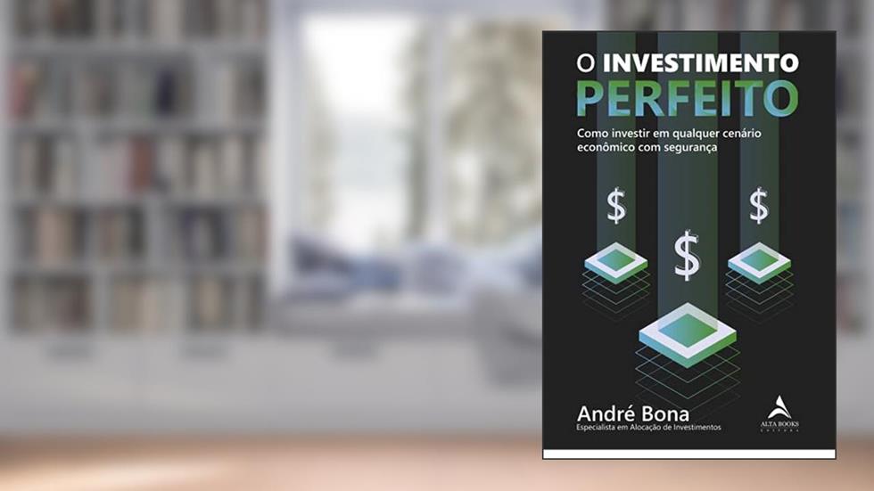 O Investimento Perfeito: Como Investir em Qualquer Cenário Econômico com Segurança, do autor André Bona