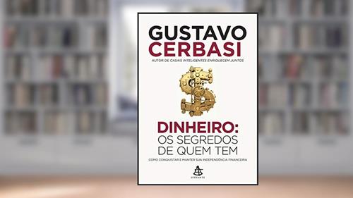 Capa de Dinheiro: Os segredos de quem tem: Como conquistar e manter sua independência financeira, do autor Gustavo Cerbasi