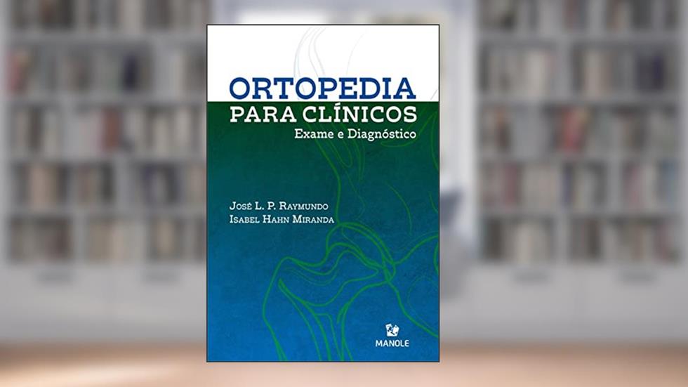 Ortopedia para clínicos: Exame e diagnóstico, do autor JOSÉ L. P. RAYMUNDO; ISABEL HAHN MIRANDA
