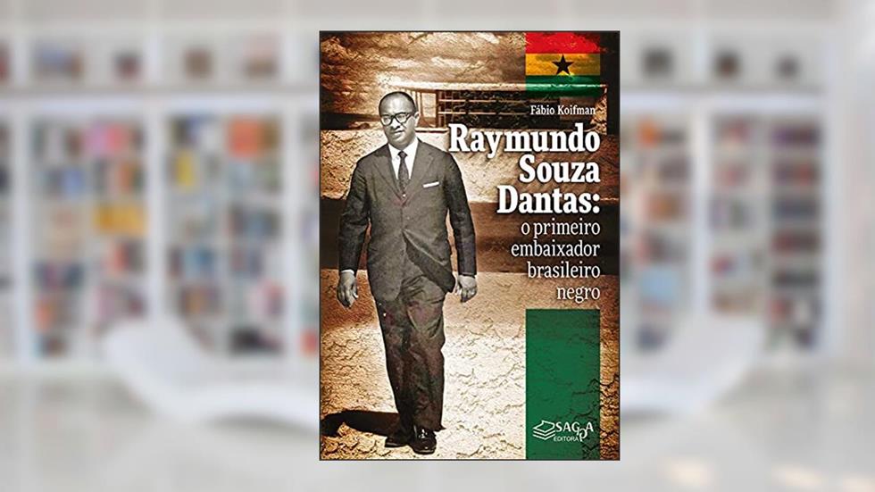 Raymundo Souza Dantas: o primeiro embaixador brasileiro negro, do autor Fábio  Koifman